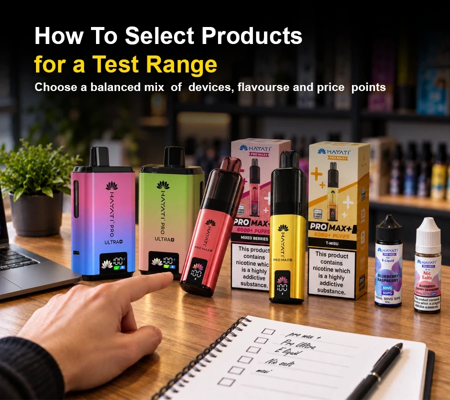 How to select products for a vape test range: Hayati Pro Max+, Pro Ultra+, e-liquids and nic salts with a product checklist